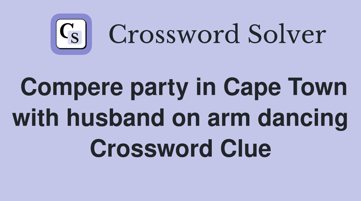 Compere party in Cape Town with husband on arm dancing Crossword Clue Answers Crossword Solver